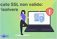 Certificato SSL non valido come risolvere